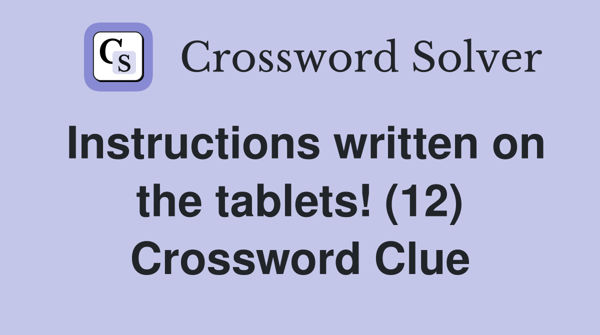 Instructions written on the tablets! (12) Crossword Clue Answers